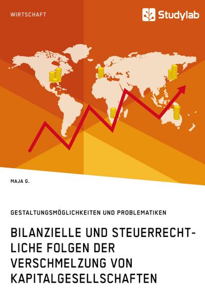Bilanzielle und steuerrechtliche Folgen der Verschmelzung von Kapitalgesellschaften