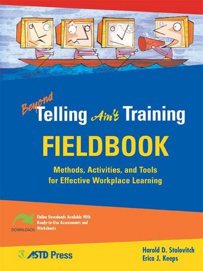 Beyond Telling Ain’t Training Fieldbook: Methods, Activities, and Tools for Effective Workplace Learning [With CDROM]