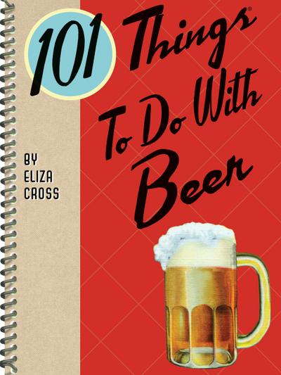 Cross, E: 101 Things To Do With Beer