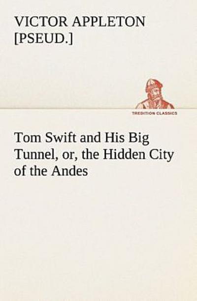 Tom Swift and His Big Tunnel, or, the Hidden City of the Andes