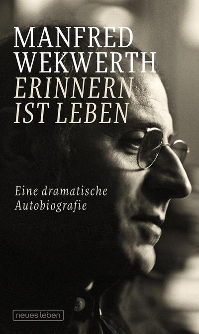 Erinnern ist Leben: Eine dramatische Autobiografie