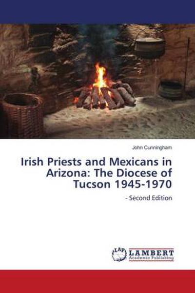 Irish Priests and Mexicans in Arizona: The Diocese of Tucson 1945-1970