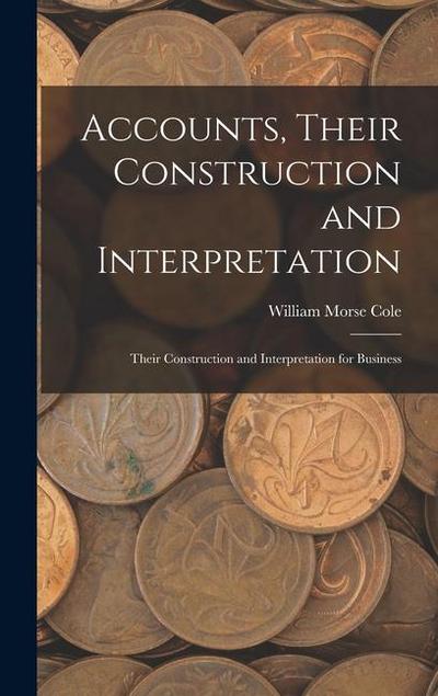 Accounts, Their Construction and Interpretation: Their Construction and Interpretation for Business