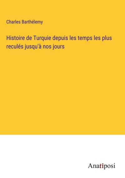 Histoire de Turquie depuis les temps les plus reculés jusqu’à nos jours