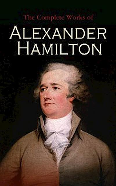 The Complete Works of Alexander Hamilton