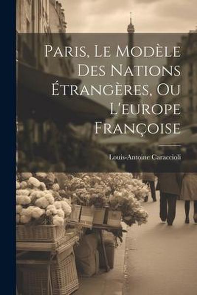 Paris, Le Modèle Des Nations Étrangères, Ou L’europe Françoise