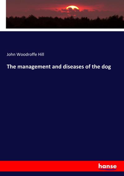 The management and diseases of the dog
