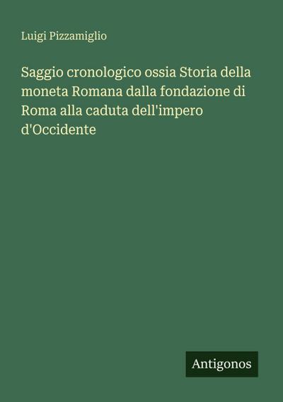 Saggio cronologico ossia Storia della moneta Romana dalla fondazione di Roma alla caduta dell’impero d’Occidente