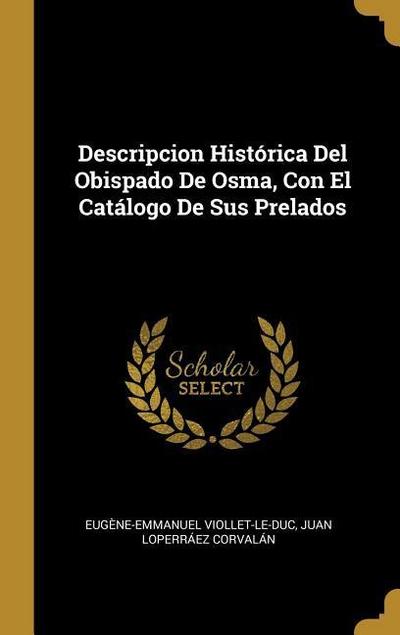 Descripcion Histórica Del Obispado De Osma, Con El Catálogo De Sus Prelados