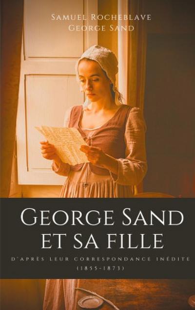 George Sand et sa fille, d’après leur correspondance inédite