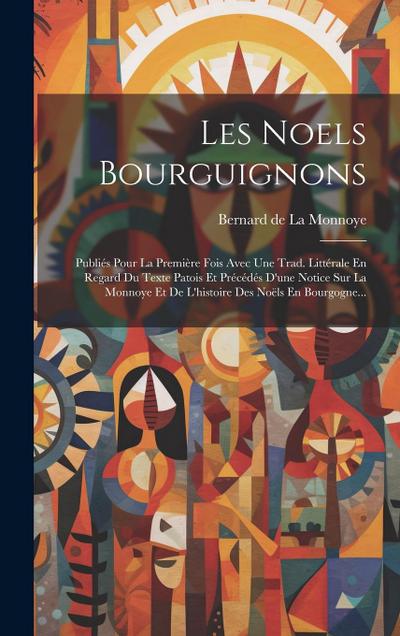 Les Noels Bourguignons: Publiés Pour La Première Fois Avec Une Trad. Littérale En Regard Du Texte Patois Et Précédés D’une Notice Sur La Monno