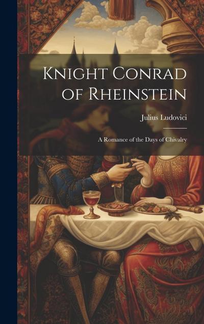 Knight Conrad of Rheinstein: A Romance of the Days of Chivalry