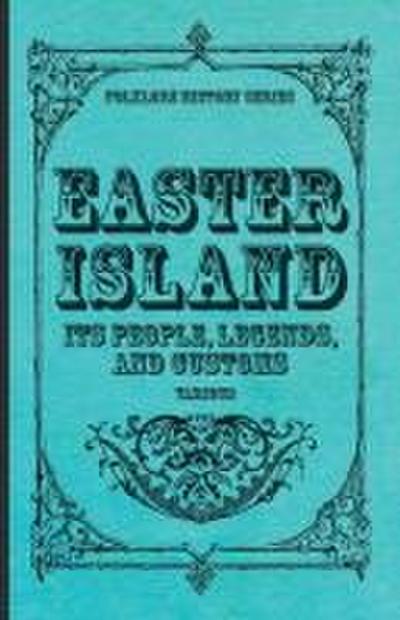 Easter Island - Its People, Legends, and Customs (Folklore History Series)