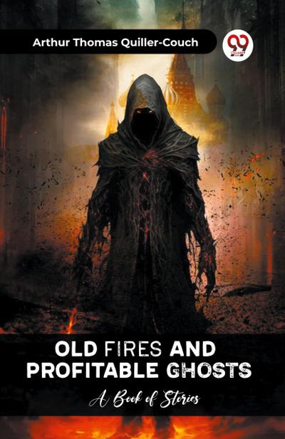 Old Fires And Profitable Ghosts A Book Of Stories