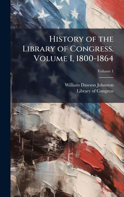 History of the Library of Congress. Volume I, 1800-1864