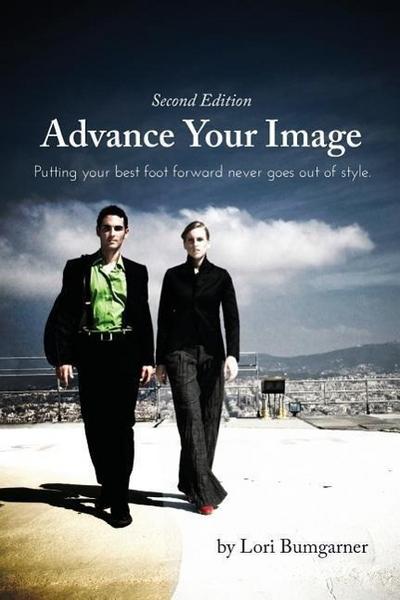 Advance Your Image: Putting your best foot forward never goes out of style. 2nd Edition