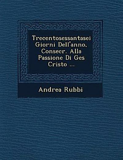 Trecentosessantasei Giorni Dell’anno, Consecr. Alla Passione Di Ges Cristo ...