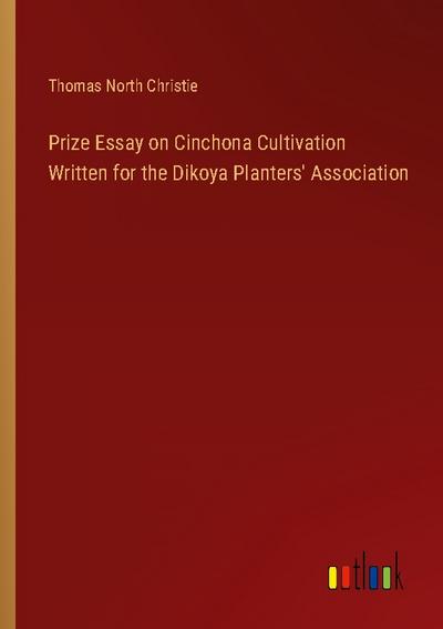 Prize Essay on Cinchona Cultivation Written for the Dikoya Planters’ Association