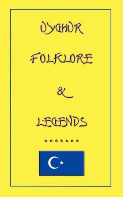 UIGHUR FOLKLORE and LEGENDS - 59 tales and children’s stories collected from the expanses of Central Asia