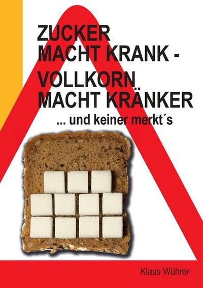Zucker macht krank - Vollkorn macht kränker ... und keiner merkt´s 