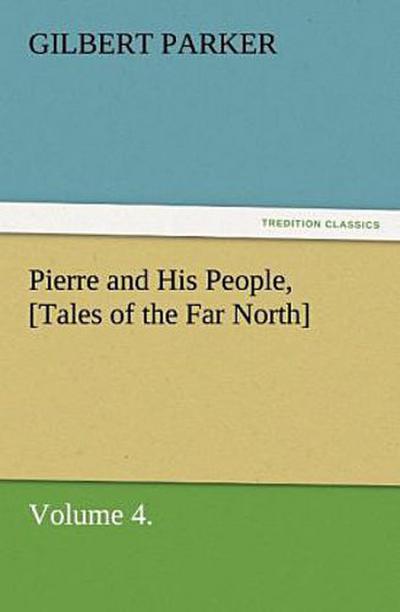 Pierre and His People, [Tales of the Far North], Volume 4.