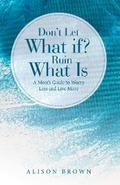 Don’t Let What If? Ruin What Is
