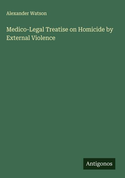 Medico-Legal Treatise on Homicide by External Violence