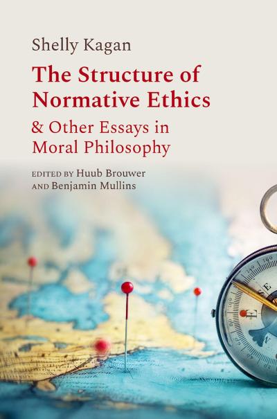 The Structure of Normative Ethics & Other Essays in Moral Philosophy