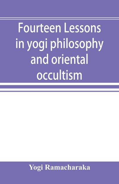 Fourteen lessons in yogi philosophy and oriental occultism