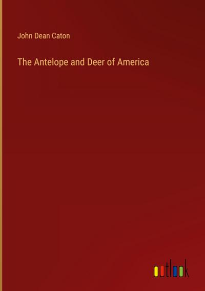 The Antelope and Deer of America