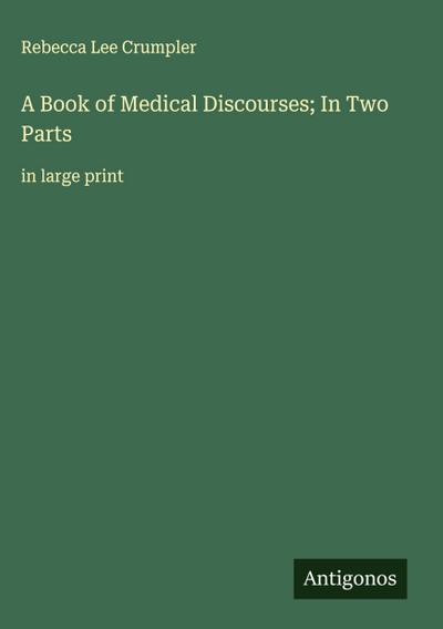 A Book of Medical Discourses; In Two Parts