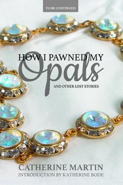 How I Pawned My Opals and Other Lost Stories