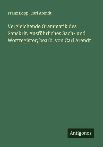 Vergleichende Grammatik des Sanskrit. Ausführliches Sach- und Wortregister; bearb. von Carl Arendt