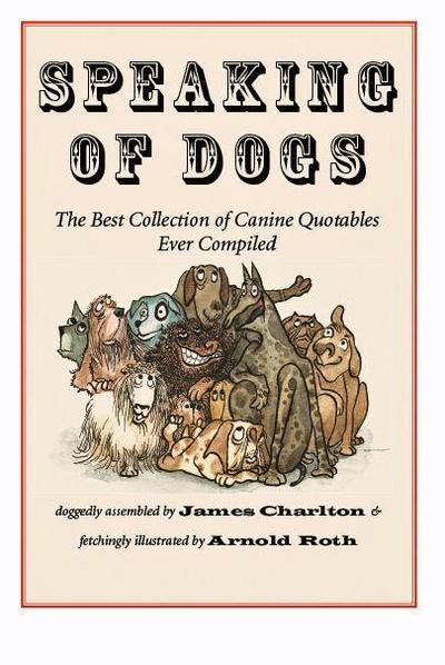 Speaking of Dogs: The Best Collection of Canine Quotables Ever Compiled