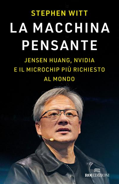 La macchina pensante. Jensen Huang, Nvidia e il microchip più richiesto al mondo