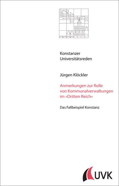 Anmerkungen zur Rolle von Kommunalverwaltungen im »Dritten Reich«: Das Fallbeispiel Konstanz (Konstanzer Universitätsreden)