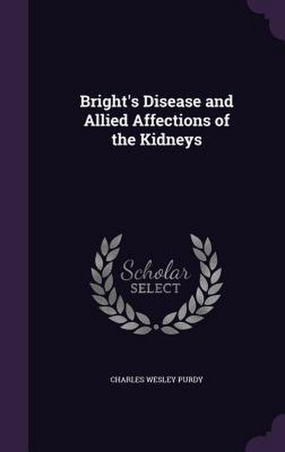 Bright’s Disease and Allied Affections of the Kidneys