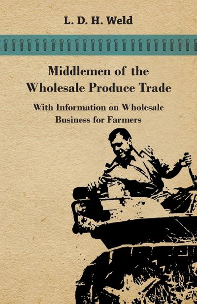Middlemen of the Wholesale Produce Trade - With Information on Wholesale Business for Farmers