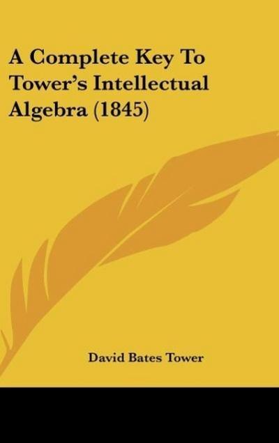 A Complete Key To Tower’s Intellectual Algebra (1845)