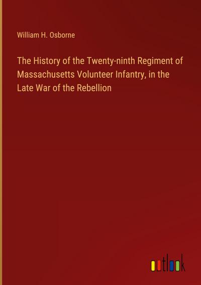 The History of the Twenty-ninth Regiment of Massachusetts Volunteer Infantry, in the Late War of the Rebellion