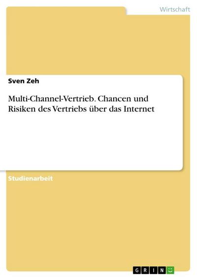 Multi-Channel-Vertrieb. Chancen und Risiken des Vertriebs über das Internet - Sven Zeh