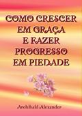 Como Crescer Em Graça E Fazer Progresso Em Piedade