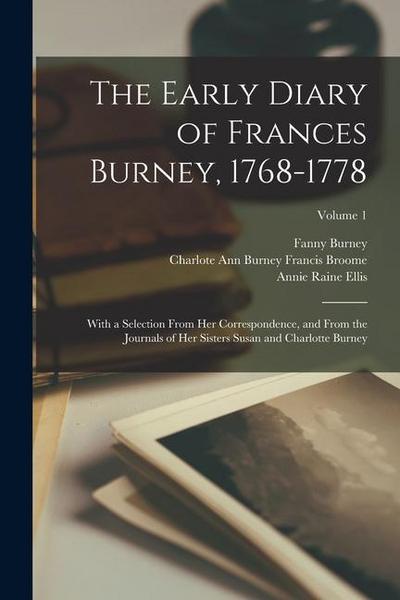 The Early Diary of Frances Burney, 1768-1778: With a Selection From her Correspondence, and From the Journals of her Sisters Susan and Charlotte Burne
