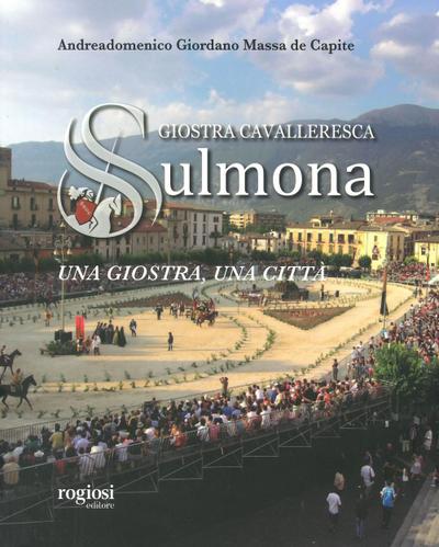 Giostra cavalleresca di Sulmona. Una giostra, una città