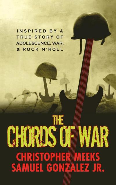 The Chords of War: A Novel Inspired by a True Story of Adolescence, War, and Rock ’n’ Roll