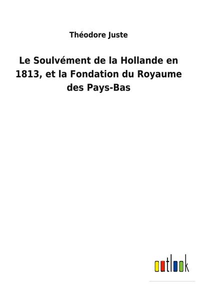 Le Soulvément de la Hollande en 1813, et la Fondation du Royaume des Pays-Bas
