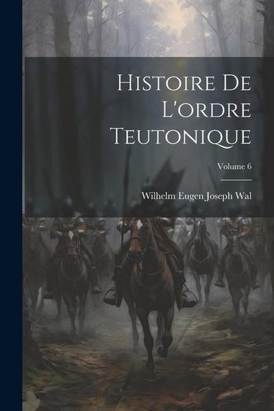Histoire De L’ordre Teutonique; Volume 6