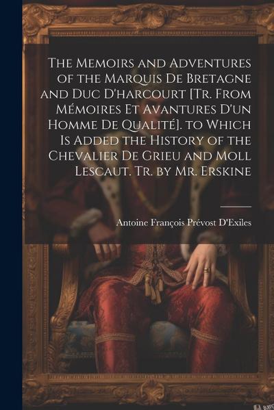 The Memoirs and Adventures of the Marquis De Bretagne and Duc D’harcourt [Tr. from Mémoires Et Avantures D’un Homme De Qualité]. to Which Is Added the