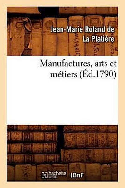 Manufactures, Arts Et Métiers (Éd.1790)