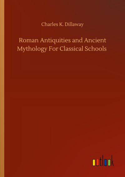 Roman Antiquities and Ancient Mythology For Classical Schools